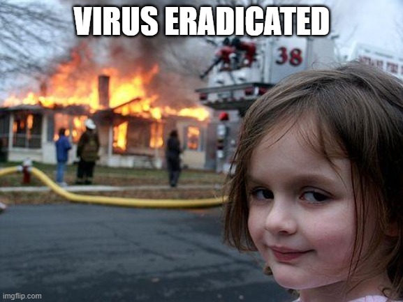 Disaster Girl | VIRUS ERADICATED | image tagged in memes,disaster girl | made w/ Imgflip meme maker