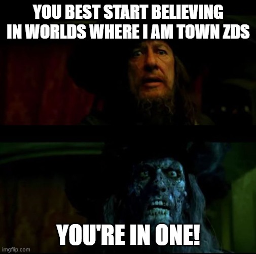 You better start believing | YOU BEST START BELIEVING IN WORLDS WHERE I AM TOWN ZDS; YOU'RE IN ONE! | image tagged in you better start believing | made w/ Imgflip meme maker