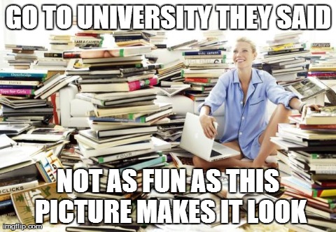 GO TO UNIVERSITY THEY SAID NOT AS FUN AS THIS PICTURE MAKES IT LOOK | made w/ Imgflip meme maker