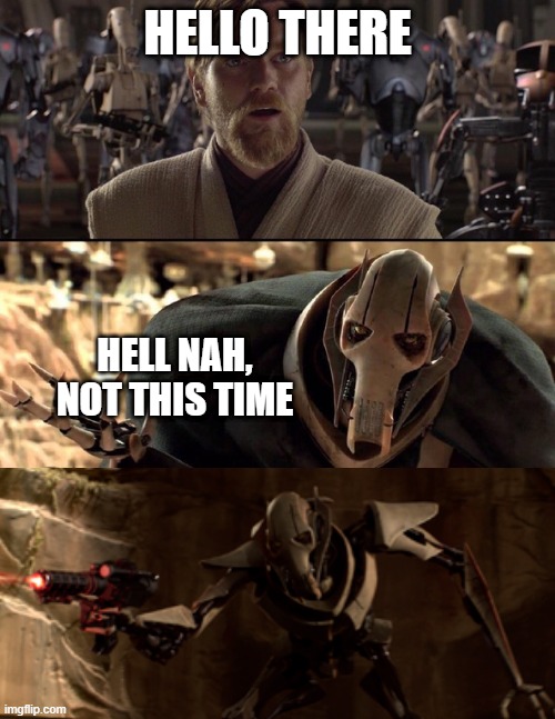 If Grievous Had Used the Gun | HELLO THERE; HELL NAH, NOT THIS TIME | image tagged in general kenobi hello there,gun,general grievous | made w/ Imgflip meme maker