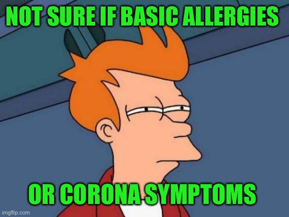 Me watching my customers from behind the register while I’m being essential.... | NOT SURE IF BASIC ALLERGIES; OR CORONA SYMPTOMS | image tagged in memes,futurama fry,covid-19,lynch1979,funny memes | made w/ Imgflip meme maker