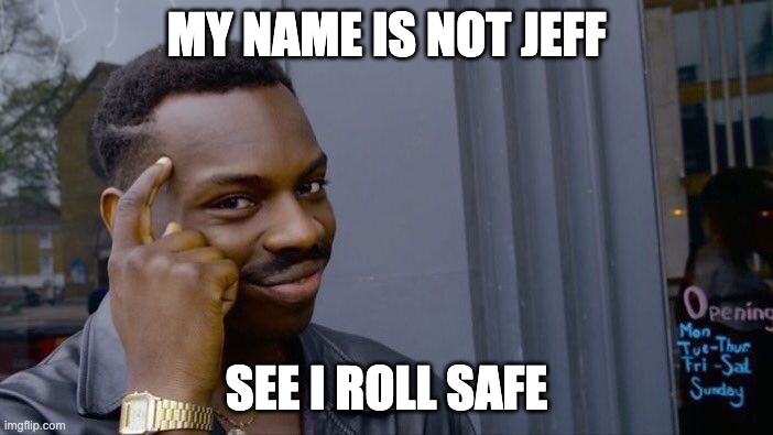 Roll Safe Think About It | MY NAME IS NOT JEFF; SEE I ROLL SAFE | image tagged in memes,roll safe think about it | made w/ Imgflip meme maker