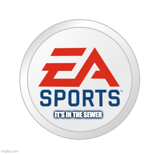EA Sports | IT'S IN THE SEWER | image tagged in ea sports | made w/ Imgflip meme maker