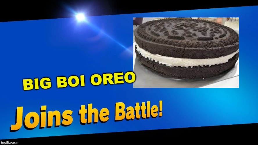 Blank Joins the battle | BIG BOI OREO | image tagged in blank joins the battle | made w/ Imgflip meme maker