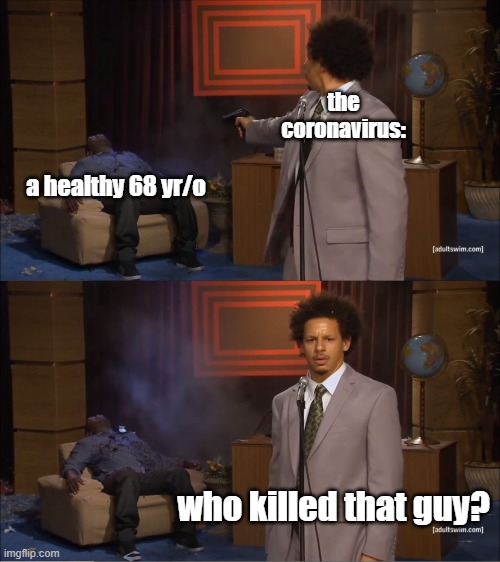 Who Killed Hannibal Meme | the coronavirus:; a healthy 68 yr/o; who killed that guy? | image tagged in memes,who killed hannibal | made w/ Imgflip meme maker