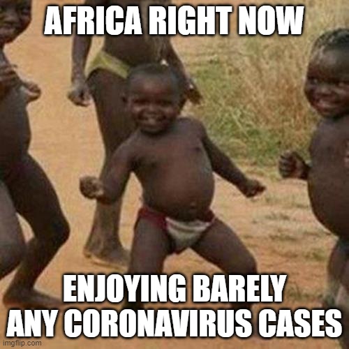 Third World Success Kid | AFRICA RIGHT NOW; ENJOYING BARELY ANY CORONAVIRUS CASES | image tagged in memes,third world success kid | made w/ Imgflip meme maker