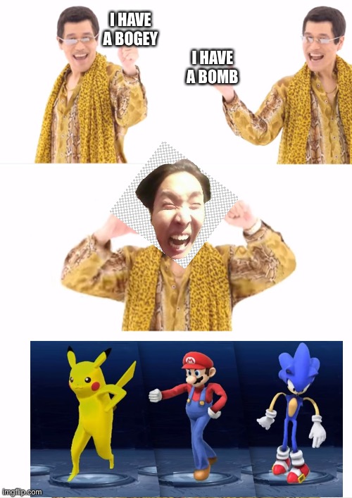 PPAP | I HAVE A BOGEY; I HAVE A BOMB | image tagged in memes,ppap | made w/ Imgflip meme maker