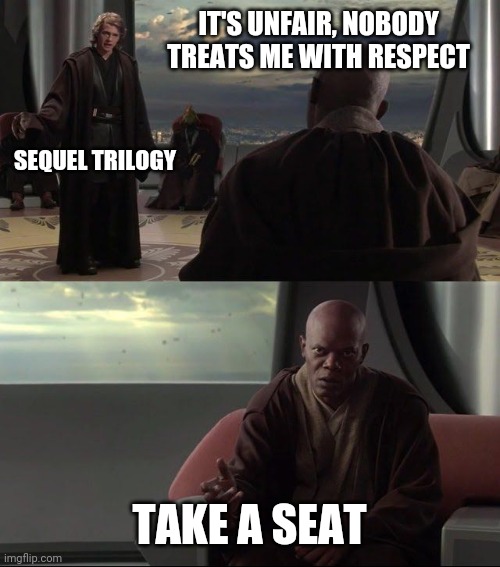 Take A Seat Young Skywalker | IT'S UNFAIR, NOBODY TREATS ME WITH RESPECT TAKE A SEAT SEQUEL TRILOGY | image tagged in take a seat young skywalker | made w/ Imgflip meme maker