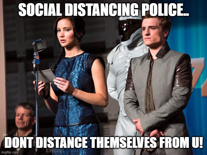Social Distancing | SOCIAL DISTANCING POLICE.. DONT DISTANCE THEMSELVES FROM U! | image tagged in social distancing | made w/ Imgflip meme maker