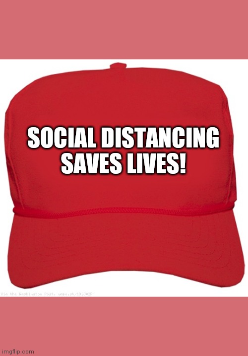 blank red MAGA hat | SOCIAL DISTANCING SAVES LIVES! | image tagged in blank red maga hat | made w/ Imgflip meme maker