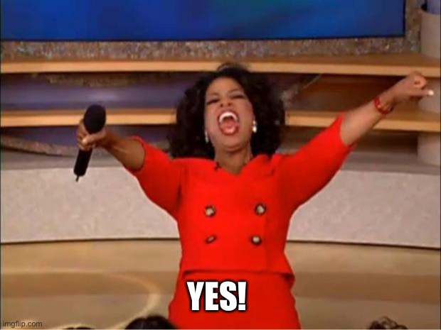 Oprah You Get A Meme | YES! | image tagged in memes,oprah you get a | made w/ Imgflip meme maker