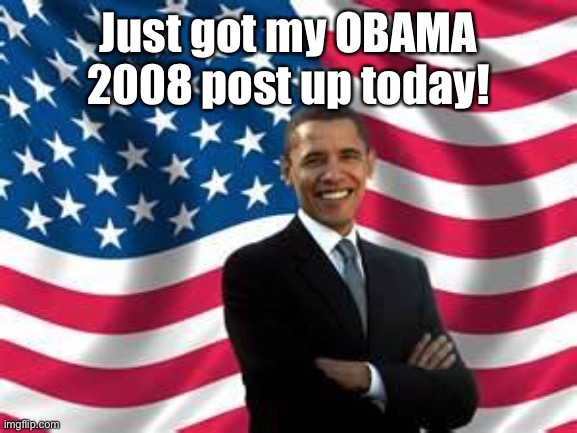Obama Meme | Just got my OBAMA 2008 post up today! | image tagged in memes,obama | made w/ Imgflip meme maker