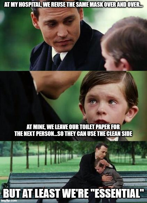 crying-boy-on-a-bench | AT MY HOSPITAL, WE REUSE THE SAME MASK OVER AND OVER... AT MINE, WE LEAVE OUR TOILET PAPER FOR THE NEXT PERSON...SO THEY CAN USE THE CLEAN SIDE; BUT AT LEAST WE'RE "ESSENTIAL" | image tagged in crying-boy-on-a-bench | made w/ Imgflip meme maker