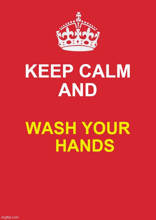 Keep Calm And Carry On Red | KEEP CALM
AND; WASH YOUR    HANDS | image tagged in memes,keep calm and carry on red | made w/ Imgflip meme maker