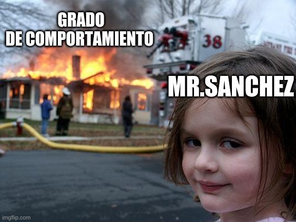 Disaster Girl | GRADO DE COMPORTAMIENTO; MR.SANCHEZ | image tagged in memes,disaster girl | made w/ Imgflip meme maker