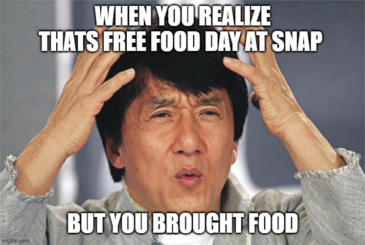 Jackie Chan Confused | WHEN YOU REALIZE THATS FREE FOOD DAY AT SNAP; BUT YOU BROUGHT FOOD | image tagged in jackie chan confused | made w/ Imgflip meme maker