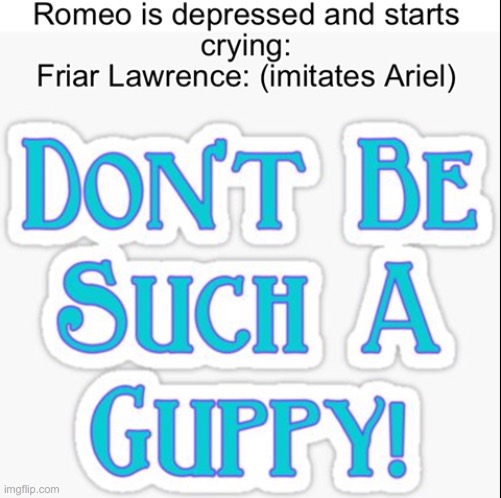 Guppy | image tagged in romeo and juliet,ariel,the little mermaid,funny memes | made w/ Imgflip meme maker