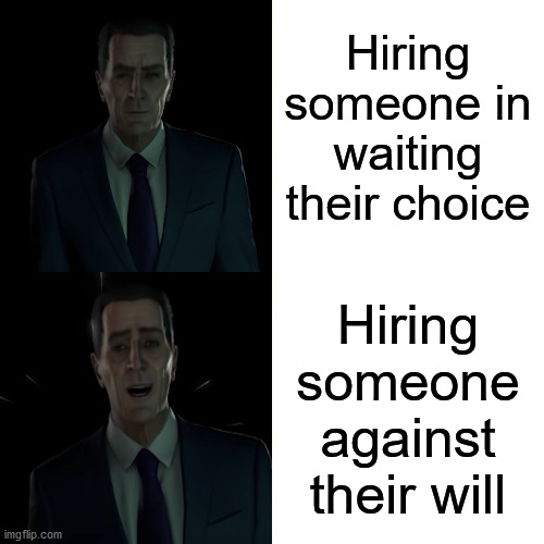 G-man | Hiring someone in waiting their choice; Hiring someone against their will | image tagged in memes,drake hotline bling,half life | made w/ Imgflip meme maker