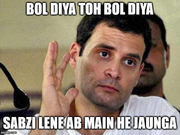 Rahul Gandhi | BOL DIYA TOH BOL DIYA; SABZI LENE AB MAIN HE JAUNGA | image tagged in rahul gandhi | made w/ Imgflip meme maker