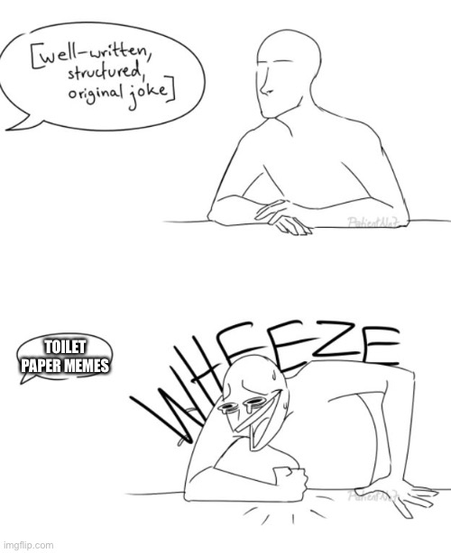 Wheeze | TOILET PAPER MEMES | image tagged in wheeze | made w/ Imgflip meme maker