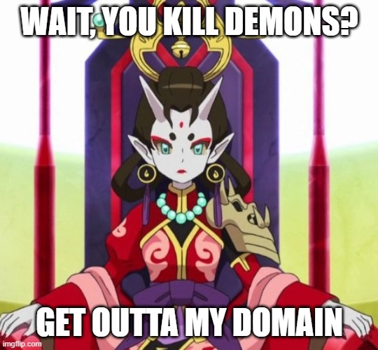 Shuka glare | WAIT, YOU KILL DEMONS? GET OUTTA MY DOMAIN | image tagged in shuka glare | made w/ Imgflip meme maker