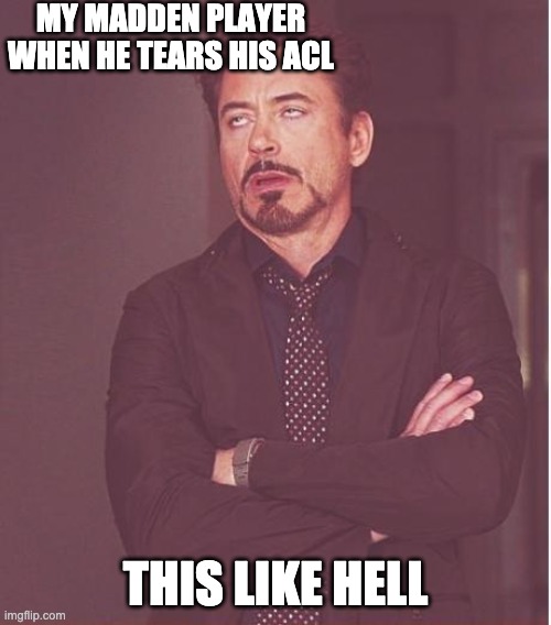 Face You Make Robert Downey Jr Meme | MY MADDEN PLAYER WHEN HE TEARS HIS ACL; THIS LIKE HELL | image tagged in memes,face you make robert downey jr | made w/ Imgflip meme maker
