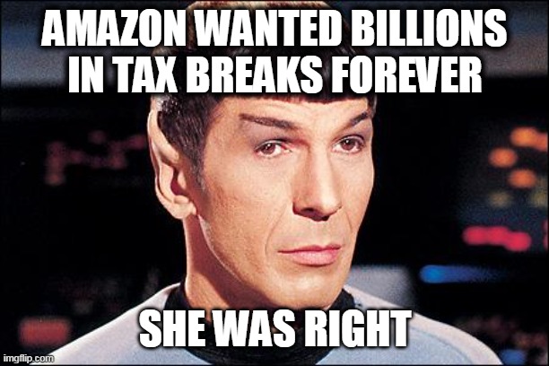 Condescending Spock | AMAZON WANTED BILLIONS IN TAX BREAKS FOREVER SHE WAS RIGHT | image tagged in condescending spock | made w/ Imgflip meme maker