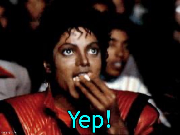 michael jackson eating popcorn | Yep! | image tagged in michael jackson eating popcorn | made w/ Imgflip meme maker