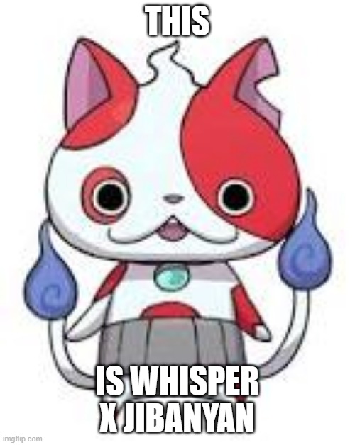 THIS IS WHISPER X JIBANYAN | made w/ Imgflip meme maker
