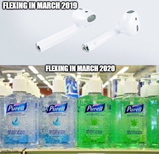 FLEXING IN MARCH 2019; FLEXING IN MARCH 2020 | image tagged in airpods | made w/ Imgflip meme maker