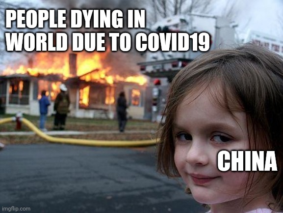Disaster Girl Meme | PEOPLE DYING IN WORLD DUE TO COVID19; CHINA | image tagged in memes,disaster girl | made w/ Imgflip meme maker