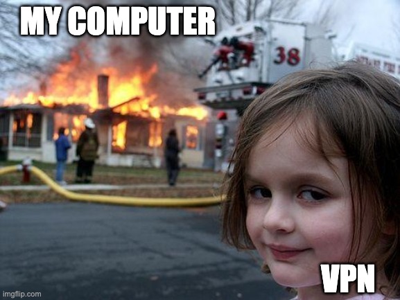 Disaster Girl | MY COMPUTER; VPN | image tagged in memes,disaster girl | made w/ Imgflip meme maker