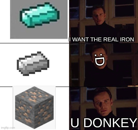 I want the real | I WANT THE REAL IRON; :D; U DONKEY | image tagged in i want the real | made w/ Imgflip meme maker