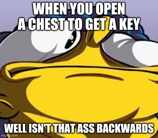 Logic | WHEN YOU OPEN A CHEST TO GET A KEY; WELL ISN'T THAT ASS BACKWARDS | image tagged in memes,cussing,marge simpson | made w/ Imgflip meme maker
