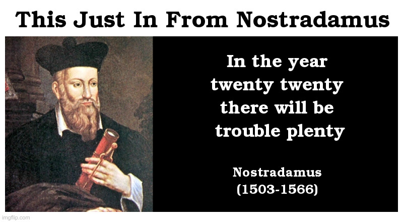 This Just In From Nostradamus | image tagged in nostradamus,2020,trouble,prediction | made w/ Imgflip meme maker