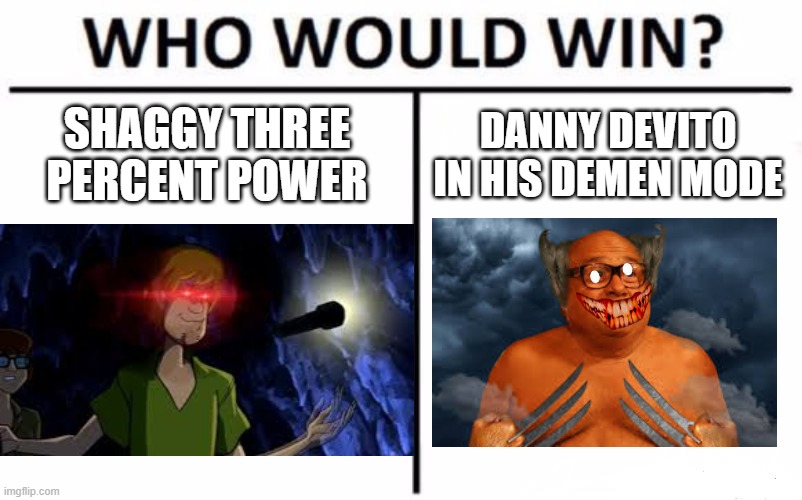 Who Would Win? | SHAGGY THREE PERCENT POWER; DANNY DEVITO IN HIS DEMEN MODE | image tagged in memes,who would win | made w/ Imgflip meme maker