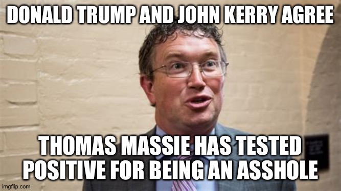 Grandstanding little shit | DONALD TRUMP AND JOHN KERRY AGREE; THOMAS MASSIE HAS TESTED POSITIVE FOR BEING AN ASSHOLE | image tagged in thomas massie | made w/ Imgflip meme maker