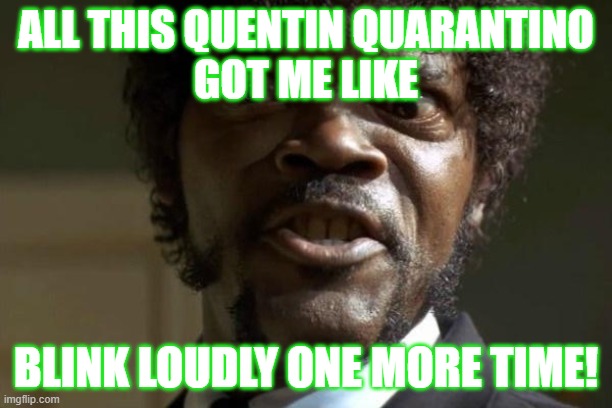 Pulp Fiction - Jules | ALL THIS QUENTIN QUARANTINO
GOT ME LIKE; BLINK LOUDLY ONE MORE TIME! | image tagged in pulp fiction - jules | made w/ Imgflip meme maker