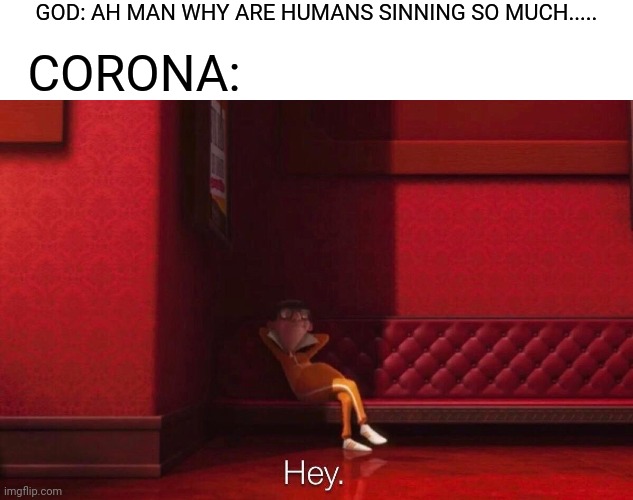 Vector | GOD: AH MAN WHY ARE HUMANS SINNING SO MUCH..... CORONA: | image tagged in vector | made w/ Imgflip meme maker