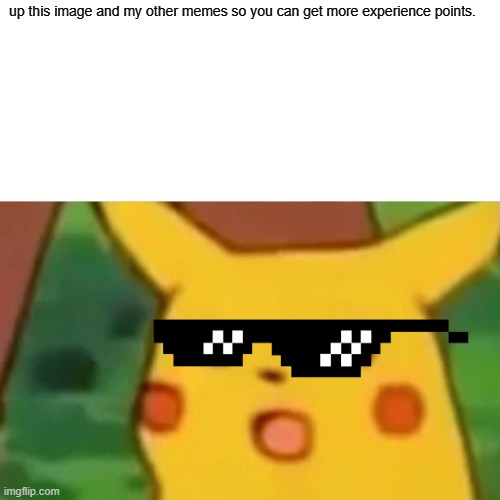 like this to get points | up this image and my other memes so you can get more experience points. | image tagged in memes,surprised pikachu | made w/ Imgflip meme maker