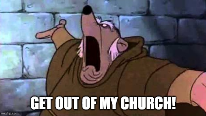 Friar Tuck's Church | GET OUT OF MY CHURCH! | image tagged in friar tuck's church | made w/ Imgflip meme maker