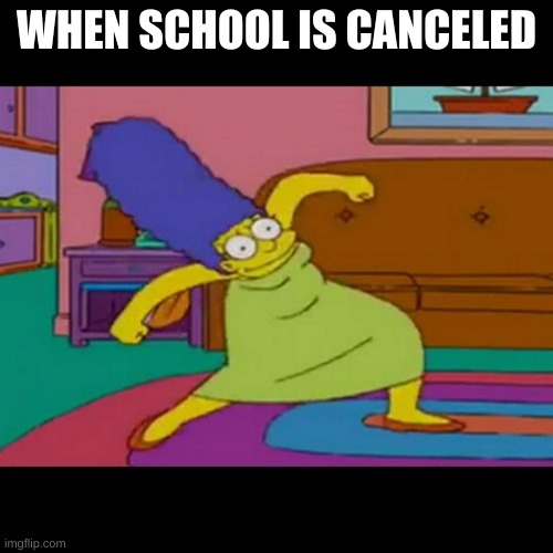 mlg marge simpsons | WHEN SCHOOL IS CANCELED | image tagged in mlg marge simpsons | made w/ Imgflip meme maker