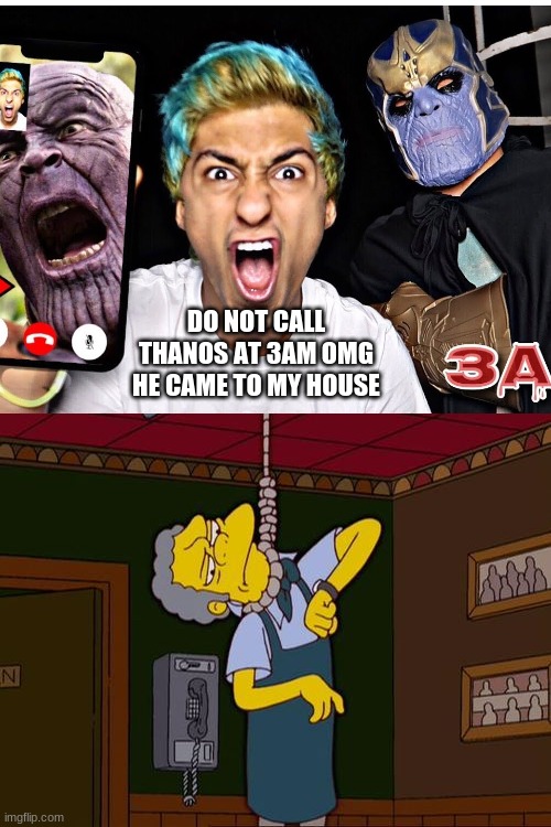remember this worst youtuber | DO NOT CALL THANOS AT 3AM OMG HE CAME TO MY HOUSE | image tagged in simpsons moe noose,memes,youtubers | made w/ Imgflip meme maker