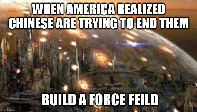 Chinese Virus | WHEN AMERICA REALIZED CHINESE ARE TRYING TO END THEM; BUILD A FORCE FIELD | image tagged in memes | made w/ Imgflip meme maker