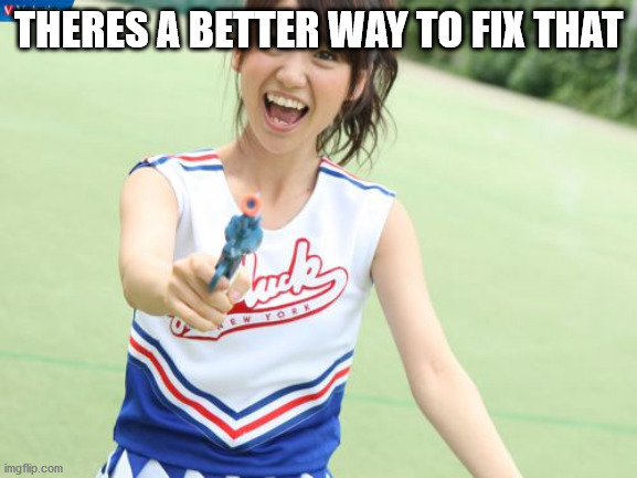 Yuko With Gun Meme | THERES A BETTER WAY TO FIX THAT | image tagged in memes,yuko with gun | made w/ Imgflip meme maker