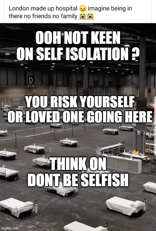 OOH NOT KEEN ON SELF ISOLATION ? YOU RISK YOURSELF OR LOVED ONE GOING HERE; THINK ON DONT BE SELFISH | made w/ Imgflip meme maker