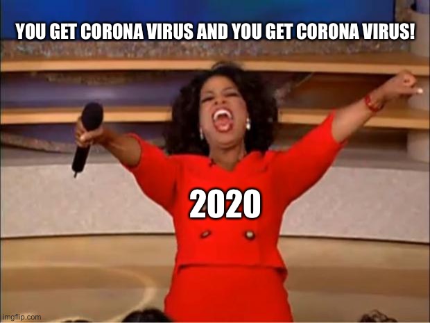 Oprah You Get A | YOU GET CORONA VIRUS AND YOU GET CORONA VIRUS! 2020 | image tagged in memes,oprah you get a | made w/ Imgflip meme maker