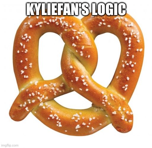 pretzel | KYLIEFAN'S LOGIC | image tagged in pretzel | made w/ Imgflip meme maker