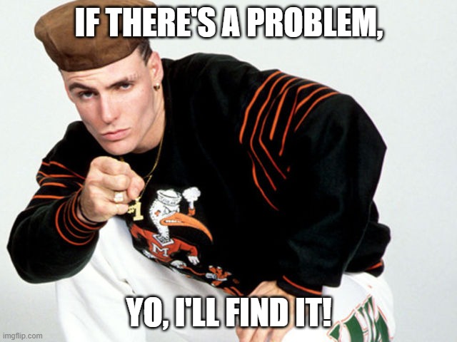 Vanilla Ice | IF THERE'S A PROBLEM, YO, I'LL FIND IT! | image tagged in vanilla ice | made w/ Imgflip meme maker