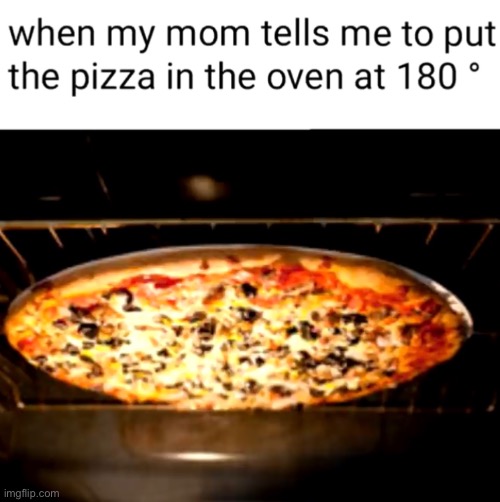 Taking things literally | image tagged in memes,funny,pizza,mom | made w/ Imgflip meme maker